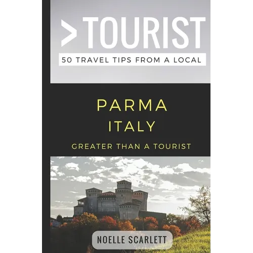 Greater Than a Tourist- Parma Italy: 50 Travel Tips from a Local