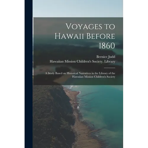 Voyages to Hawaii Before 1860; a Study Based on Historical Narratives in the Library of the Hawaiian Mission Children's Society