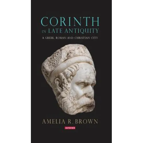 Corinth in Late Antiquity: A Greek, Roman and Christian City