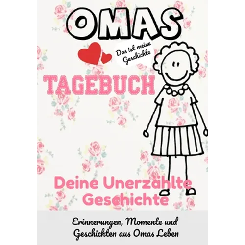 Omas Tagebuch - Deine Unerzählte Geschichte: Geschichten, Erinnerungen und Momente aus Omas Leben