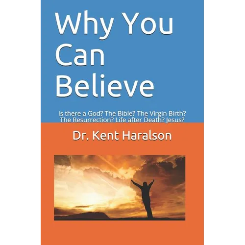 Why You Can Believe: Is there a God? The Bible? The Virgin Birth? The Resurrection? Life after Death? Jesus?