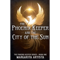 The Phoenix Keeper and the City of the Sun