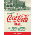 Return to the Coca-Cola Trail: More People and Places in the History of Coca-Cola