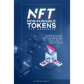 NFT Non-Fungible Tokens: For Beginners: Everything you need to know about NFT, Crypto Art, How to Buy & Sell it, & building your Digital Assets