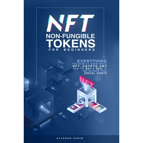 NFT Non-Fungible Tokens: For Beginners: Everything you need to know about NFT, Crypto Art, How to Buy & Sell it, & building your Digital Assets