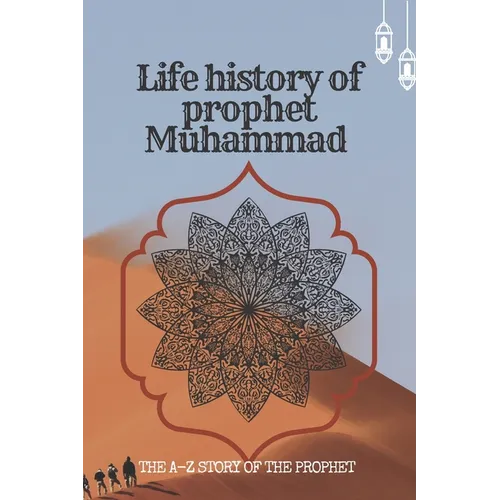 The life history of Prophet Muhammad: the A-Z story of prophet Muhammad