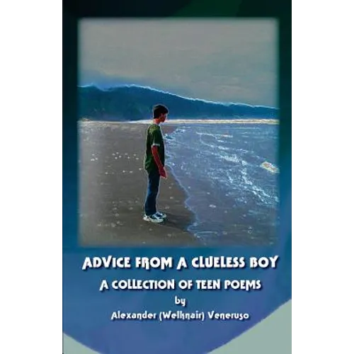 Advice from a Clueless Boy: A Collection of Teen Poems