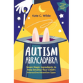 Autism Abracadabra: Seven Magic Ingredients to Help Develop Your Child's Interactive Attention Span