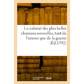 Le Cabinet Des Plus Belles Chansons Nouvelles, Tant de l'Amour Que de la Guerre: Recueillies de Poëtes François de CE Temps Et Autres, Avec Leurs Chan