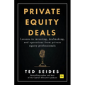 Private Equity Deals: Lessons in Investing, Dealmaking, and Operations from Private Equity Professionals