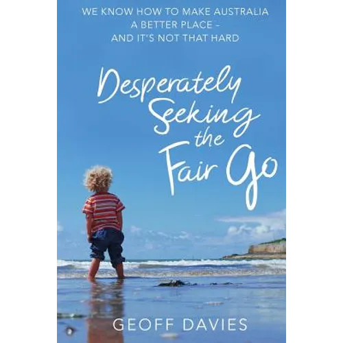 Desperately Seeking the Fair Go: We know how to make Australia a better place and it's not that hard