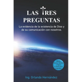 Las tres preguntas: Argumentos convincentes de la existencia de Dios y de su comunicación con nosotros.