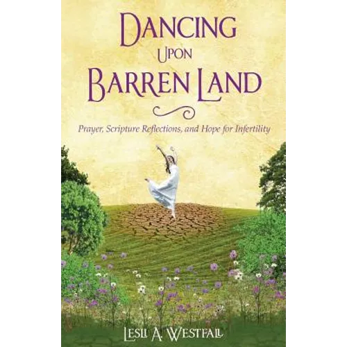 Dancing Upon Barren Land: Prayer, Scripture Reflections, and Hope for Infertility