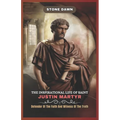 The Inspirational Life of Saint Justin Martyr: Defender Of The Faith And Witness Of The Truth