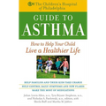 The Children's Hospital of Philadelphia Guide to Asthma: How to Help Your Child Live a Healthier Life