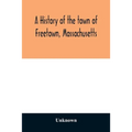 A History of the town of Freetown, Massachusetts: with an account of the Old Home Festival, July 30th, 1902