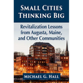 Small Cities Thinking Big: Revitalization Lessons from Augusta, Maine, and Other Communities
