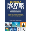 Exercise - A Master Healer: Exerting Your Mind, Body and Spirit Together, an Excellent Key to a Higher State of Consciousness