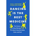Dancing Is the Best Medicine: The Science of How Moving to a Beat Is Good for Body, Brain, and Soul