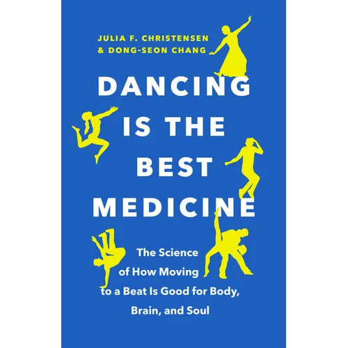 Dancing Is the Best Medicine: The Science of How Moving to a Beat Is Good for Body, Brain, and Soul