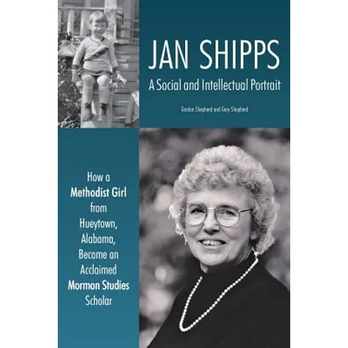 Jan Shipps: A Social and Intellectual Portrait: How a Methodist Girl from Hueytown, Alabama, Became an Acclaimed Mormon Studies Scholar