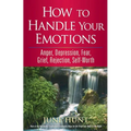 How to Handle Your Emotions: Anger, Depression, Fear, Grief, Rejection, Self-Worth