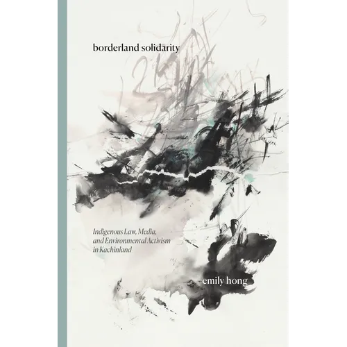 Borderland Solidarity: Indigenous Law, Media, and Environmental Activism in Kachinland