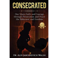 Consecrated: One Man's Faith and Courage through Persecution and Peace, the Holocaust, and Freedom