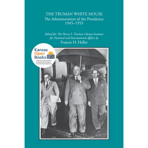 The Truman White House: The Administration of the Presidency 1945-1953