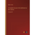A Complete Account of the Settlement at Port Jackson: in large print