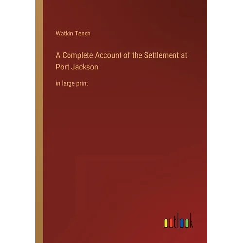 A Complete Account of the Settlement at Port Jackson: in large print
