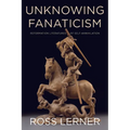 Unknowing Fanaticism: Reformation Literatures of Self-Annihilation