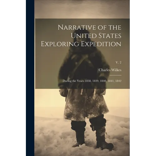 Narrative of the United States Exploring Expedition: During the Years 1838, 1839, 1840, 1841, 1842; v. 2