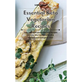 Essential Keto Vegetarian Recipes: Easy and Delicious Low-Carb Recipes to Enjoy the Full Benefits of a Plant-Based Ketogenic Diet