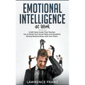 Emotional Intelligence at Work: A Self-Help Guide That Teaches You to Build Your Social Skills and Establish Strong Relationships with Your Peers