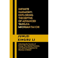 Infinite Harmony: Exploring the Depths of Advanced Yangjia Michuan Tai Chi: Unlocking the Secrets of Energy Flow, Martial Precision, and