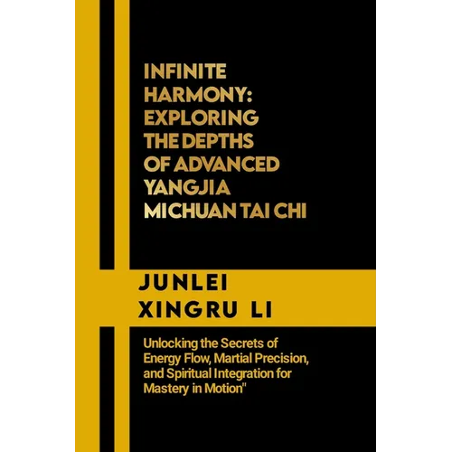 Infinite Harmony: Exploring the Depths of Advanced Yangjia Michuan Tai Chi: Unlocking the Secrets of Energy Flow, Martial Precision, and