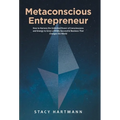 Metaconscious Entrepreneur: How to Harness the Unlimited Power of Consciousness and Energy to Grow a Wildly Successful Business That Changes the World