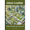 Urban Planning: Building Sustainable and Livable Cities