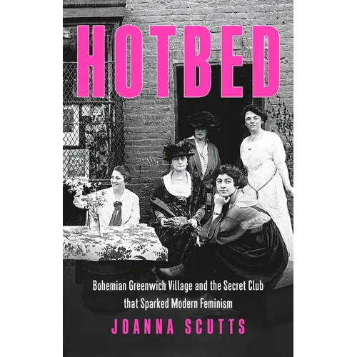 Hotbed: Bohemian Greenwich Village and the Secret Club That Sparked Modern Feminism