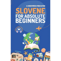 Slovene for Absolute Beginners: Basic Words and Phrases Across 50 Themes with Online Audio Pronunciation Support