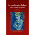Re-Imagining the Balkans: How to Think and Teach a Region. Festschrift in Honor of Professor Maria N. Todorova