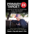 Primary Target: JFK - HOW THE CIA USED THE CHICAGO MOB TO KILL THE PRESIDENT: Author of TO KILL A COUNTY and Interview with History: The JFK Assassina