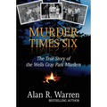 Murder Times Six: The True Story of the Wells Gray Park Murders