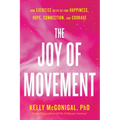 The Joy of Movement: How Exercise Helps Us Find Happiness, Hope, Connection, and Courage