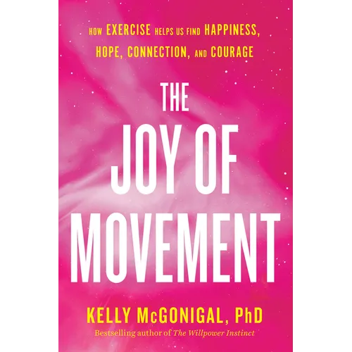 The Joy of Movement: How Exercise Helps Us Find Happiness, Hope, Connection, and Courage