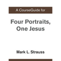 A CourseGuide for Four Portraits, One Jesus