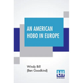 An American Hobo In Europe: A True Narrative Of The Adventures Of A Poor American At Home And In The Old Country