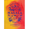 What We Call Masala: A Cook's Practical Guide to the Poetry of Indian Spices