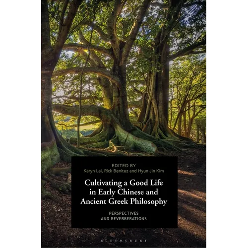 Cultivating a Good Life in Early Chinese and Ancient Greek Philosophy: Perspectives and Reverberations